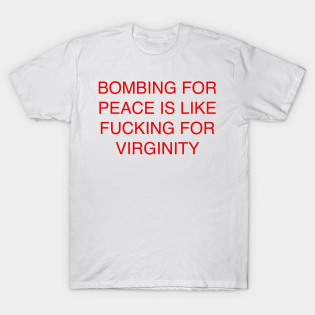 BOMBING FOR PEACE T-Shirt by TheCosmicTradingPost